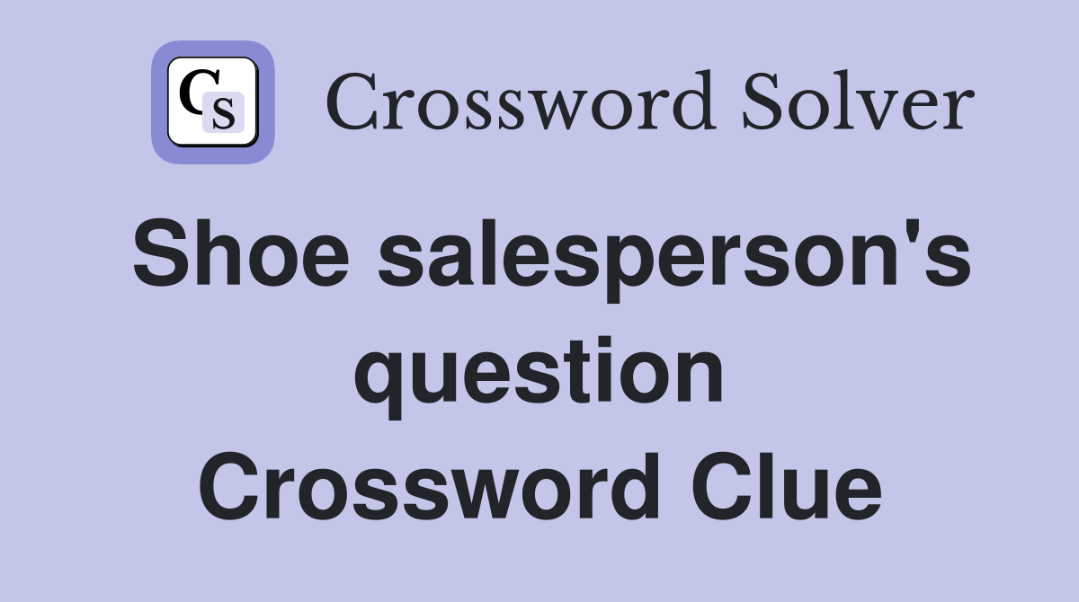 Shoe salesperson's question Crossword Clue