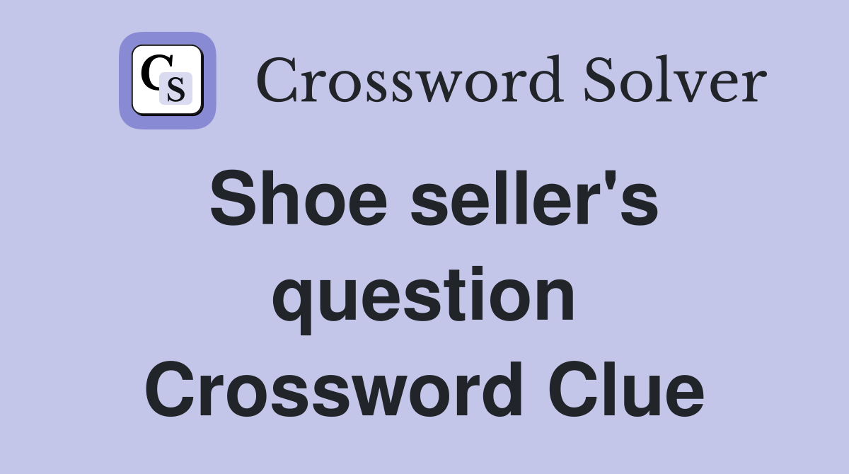 Shoe seller's question Crossword Clue