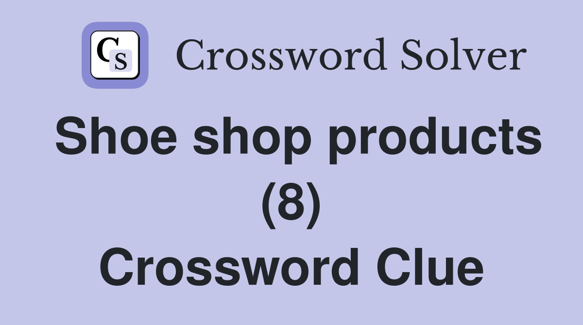 Shoe shop products (8) Crossword Clue