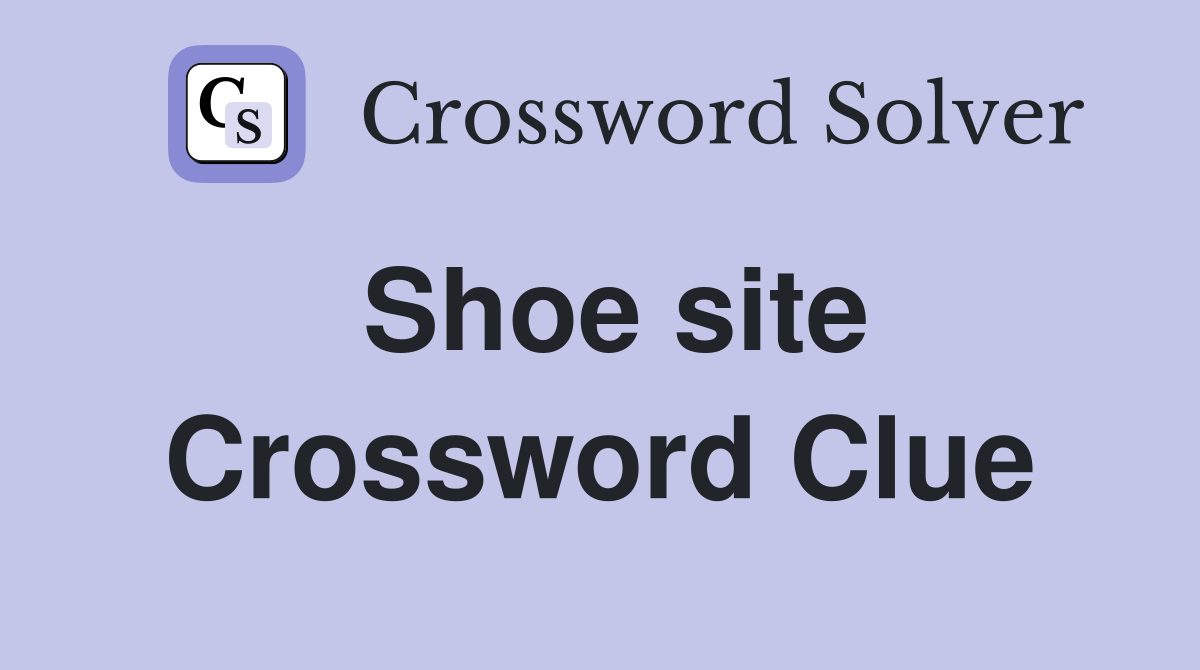 Shoe site Crossword Clue