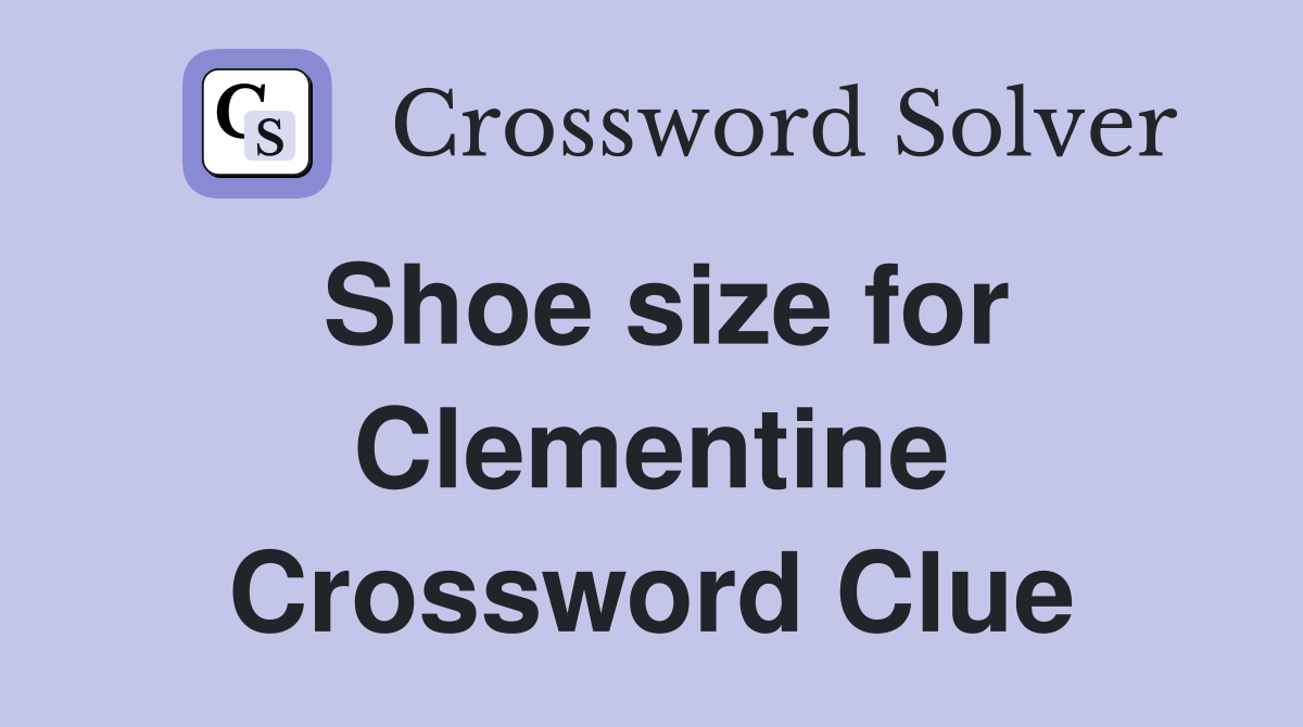 Shoe size for Clementine Crossword Clue