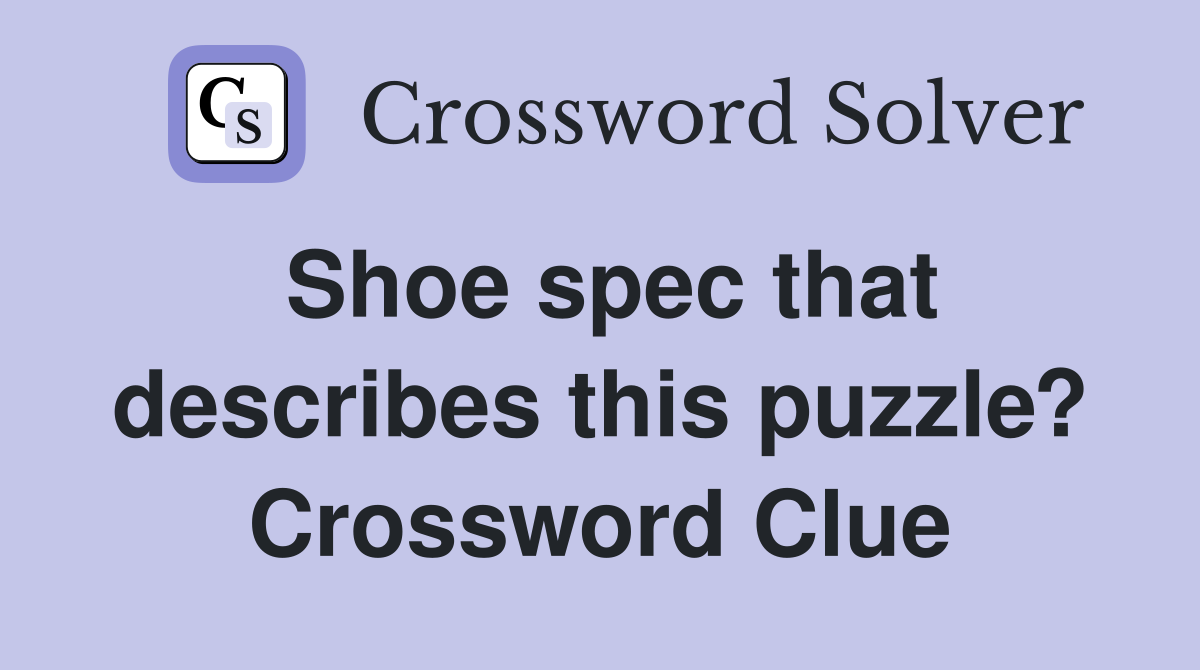 Shoe spec that describes this puzzle? Crossword Clue