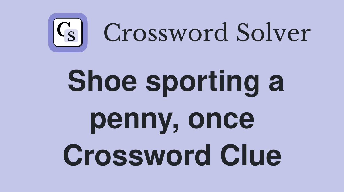 Shoe sporting a penny, once Crossword Clue