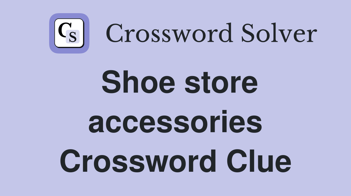 Shoe store accessories Crossword Clue