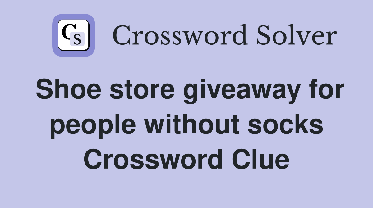 Shoe store giveaway for people without socks Crossword Clue
