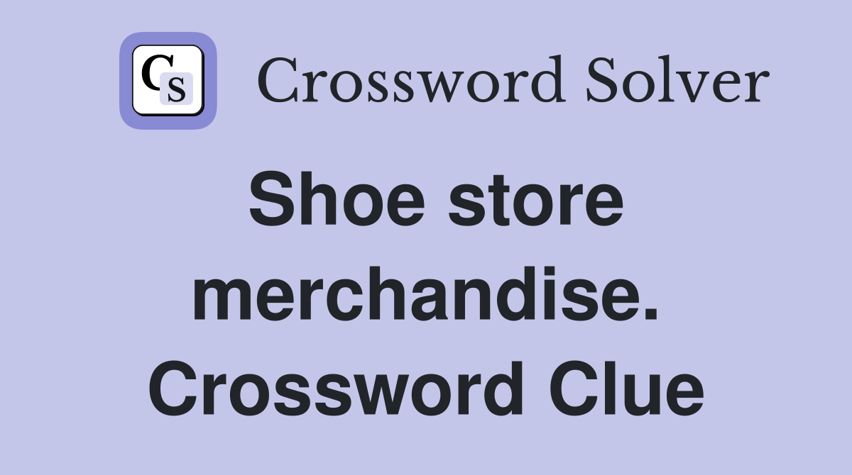 Shoe store merchandise. Crossword Clue