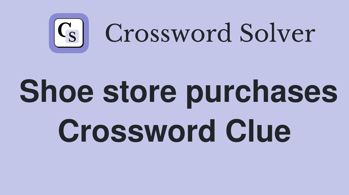 Shoe store purchases Crossword Clue