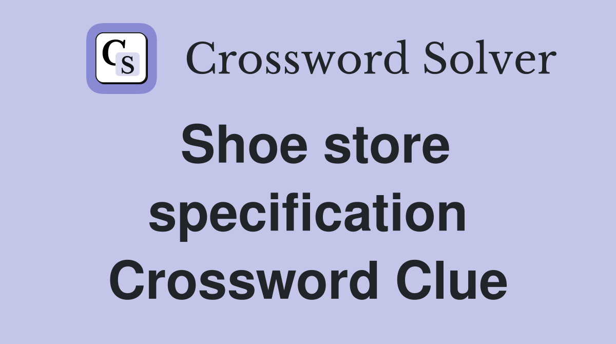 Shoe store specification Crossword Clue