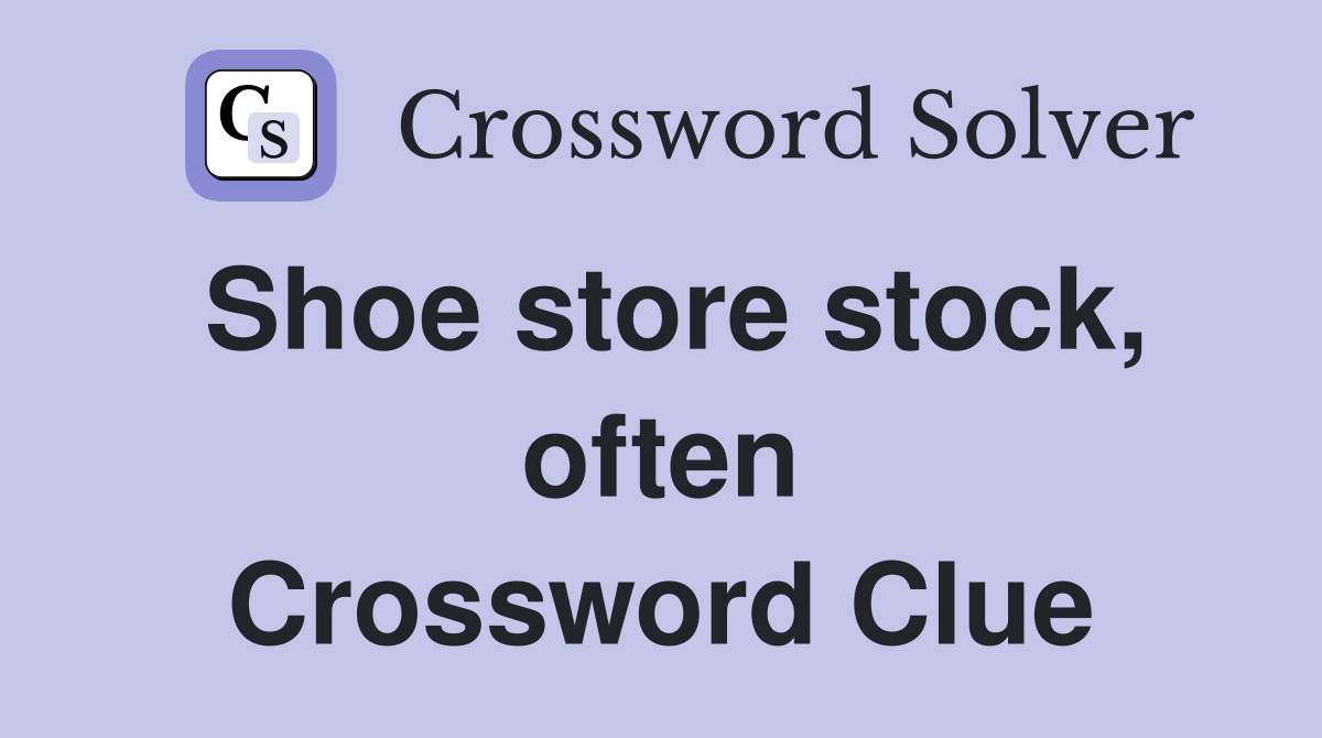 Shoe store stock, often Crossword Clue