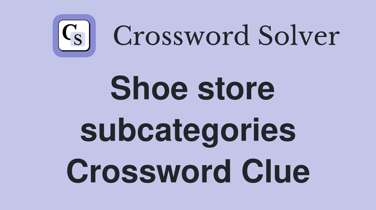 Shoe store subcategories Crossword Clue