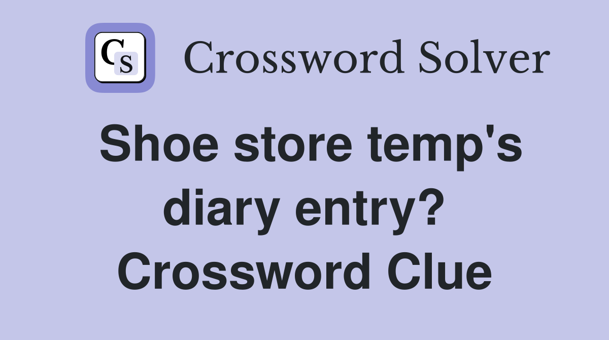 Shoe store temp's diary entry? Crossword Clue
