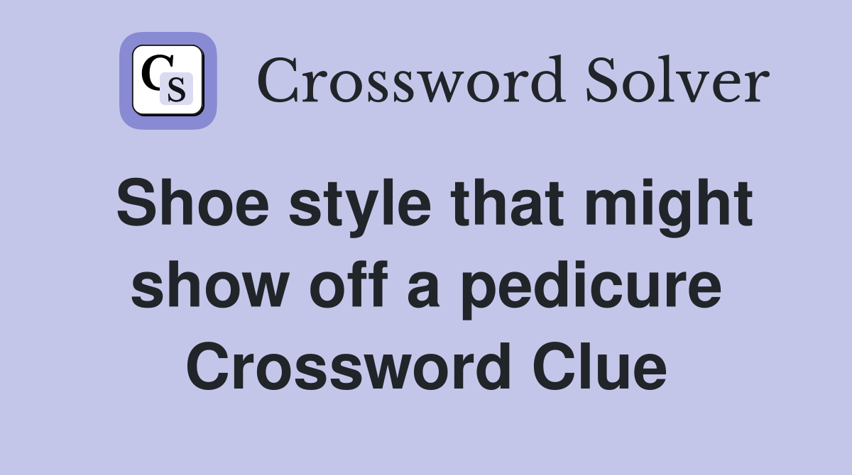 Shoe style that might show off a pedicure Crossword Clue