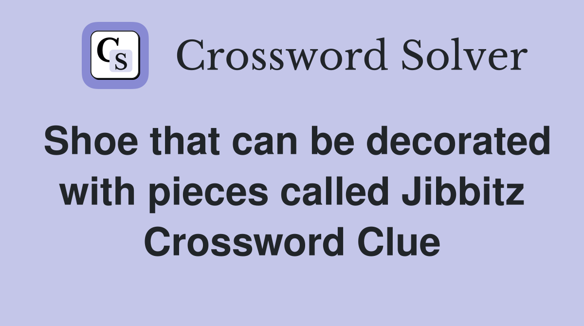 Shoe that can be decorated with pieces called Jibbitz Crossword Clue