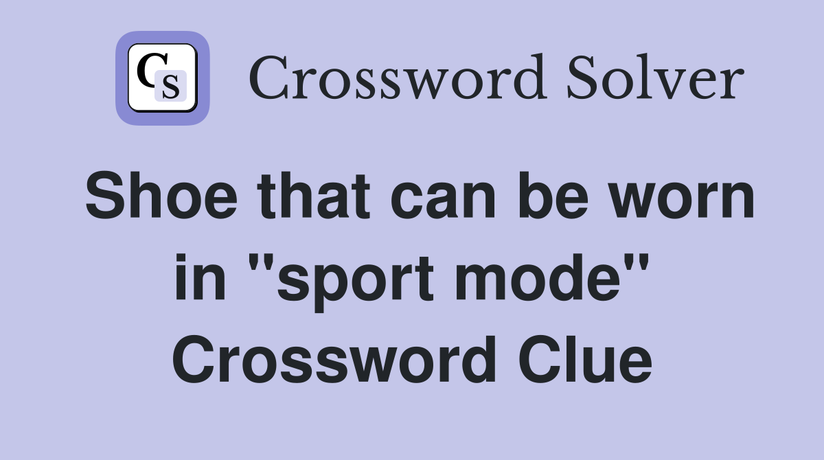 Shoe that can be worn in "sport mode" Crossword Clue