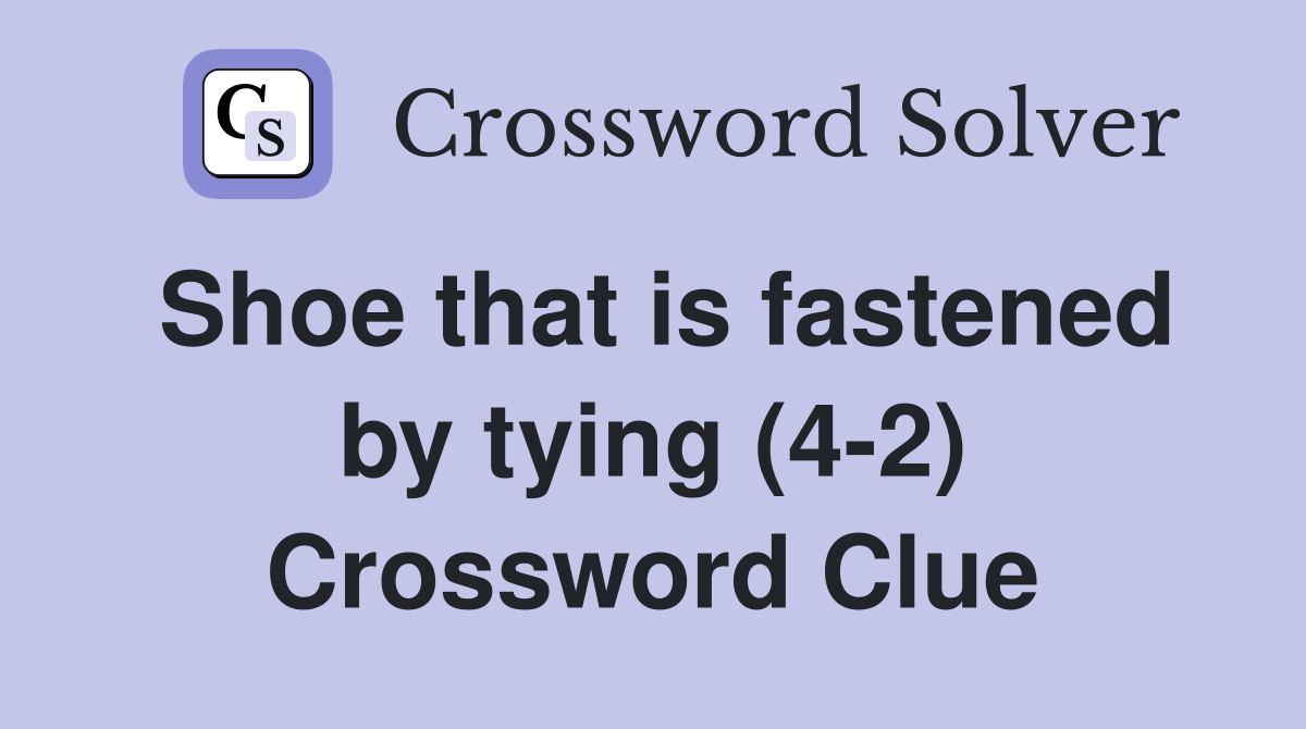 Shoe that is fastened by tying (4-2) Crossword Clue