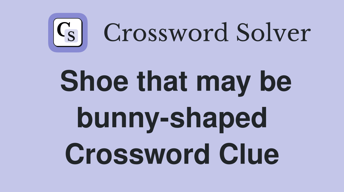 Shoe that may be bunny-shaped Crossword Clue