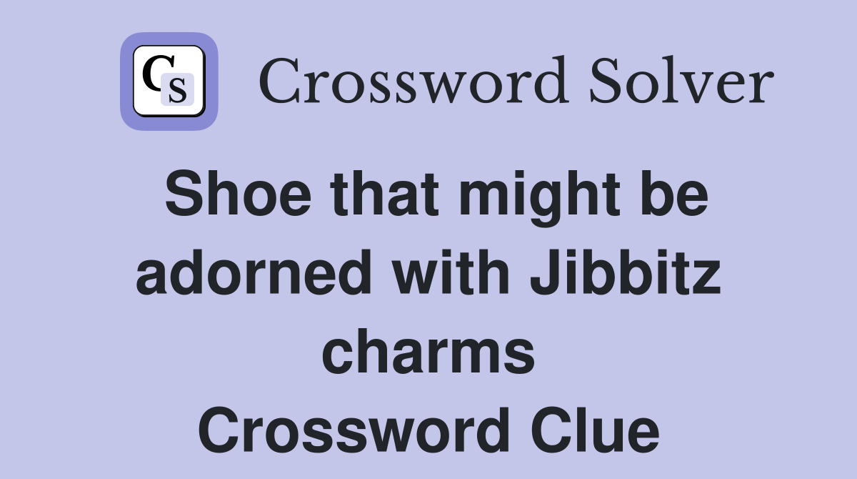 Shoe that might be adorned with Jibbitz charms Crossword Clue