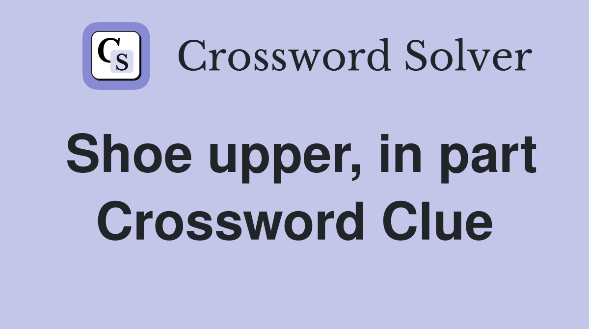 Shoe upper, in part Crossword Clue