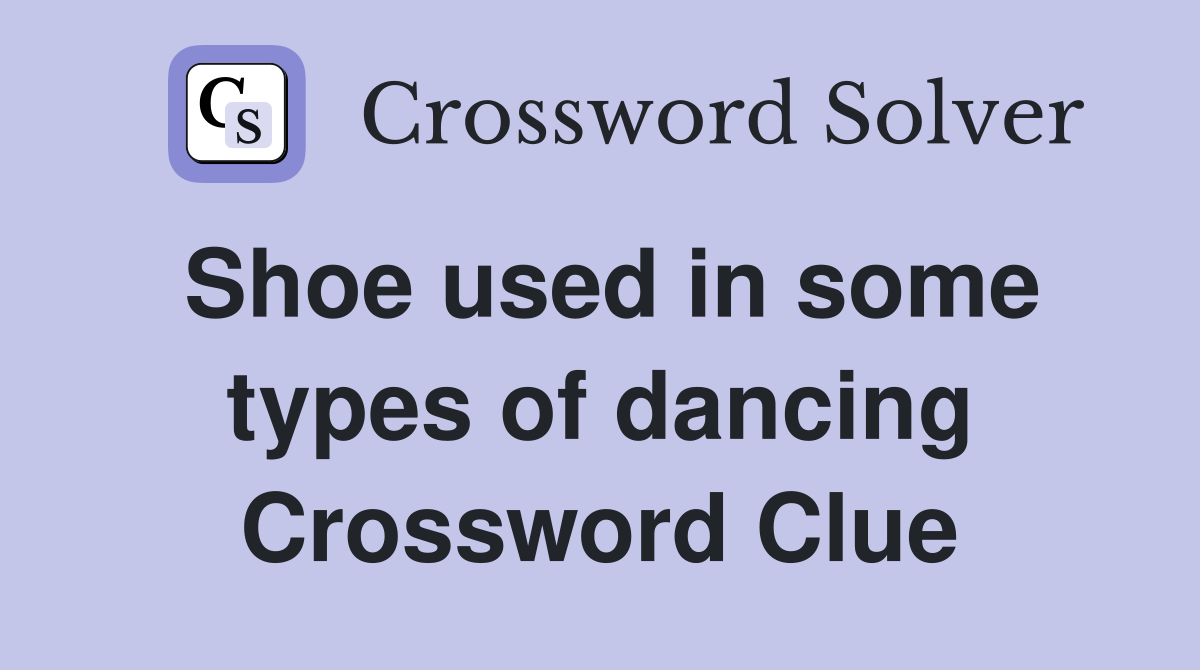 Shoe used in some types of dancing Crossword Clue
