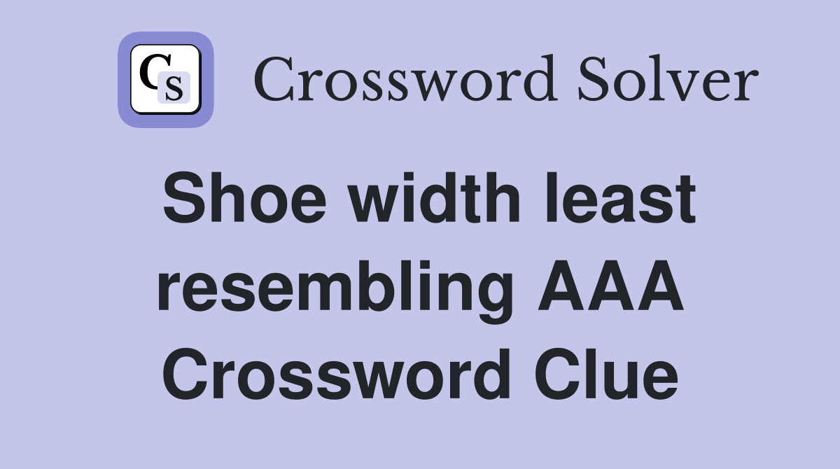 Shoe width least resembling AAA Crossword Clue
