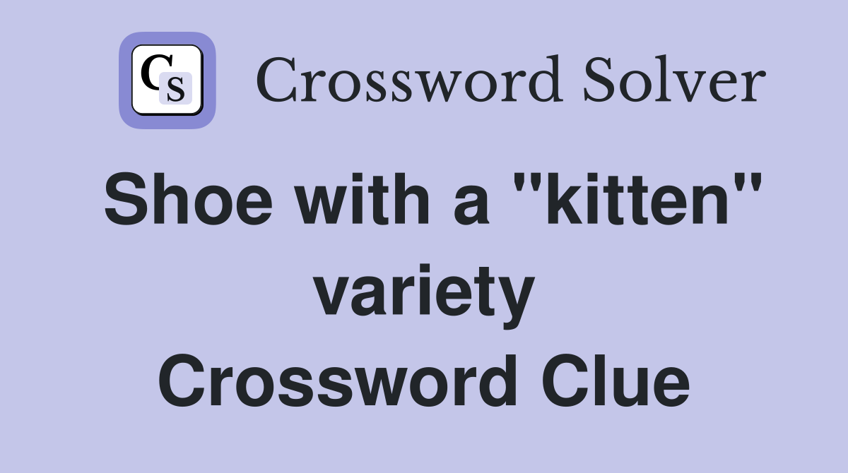 Shoe with a "kitten" variety Crossword Clue