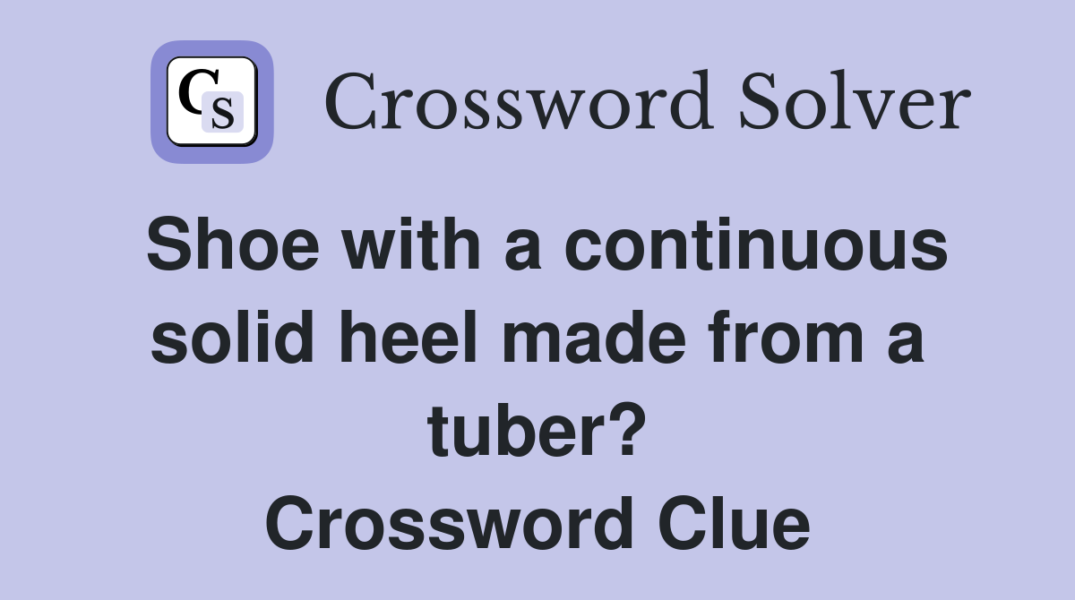 Shoe with a continuous solid heel made from a tuber? Crossword Clue
