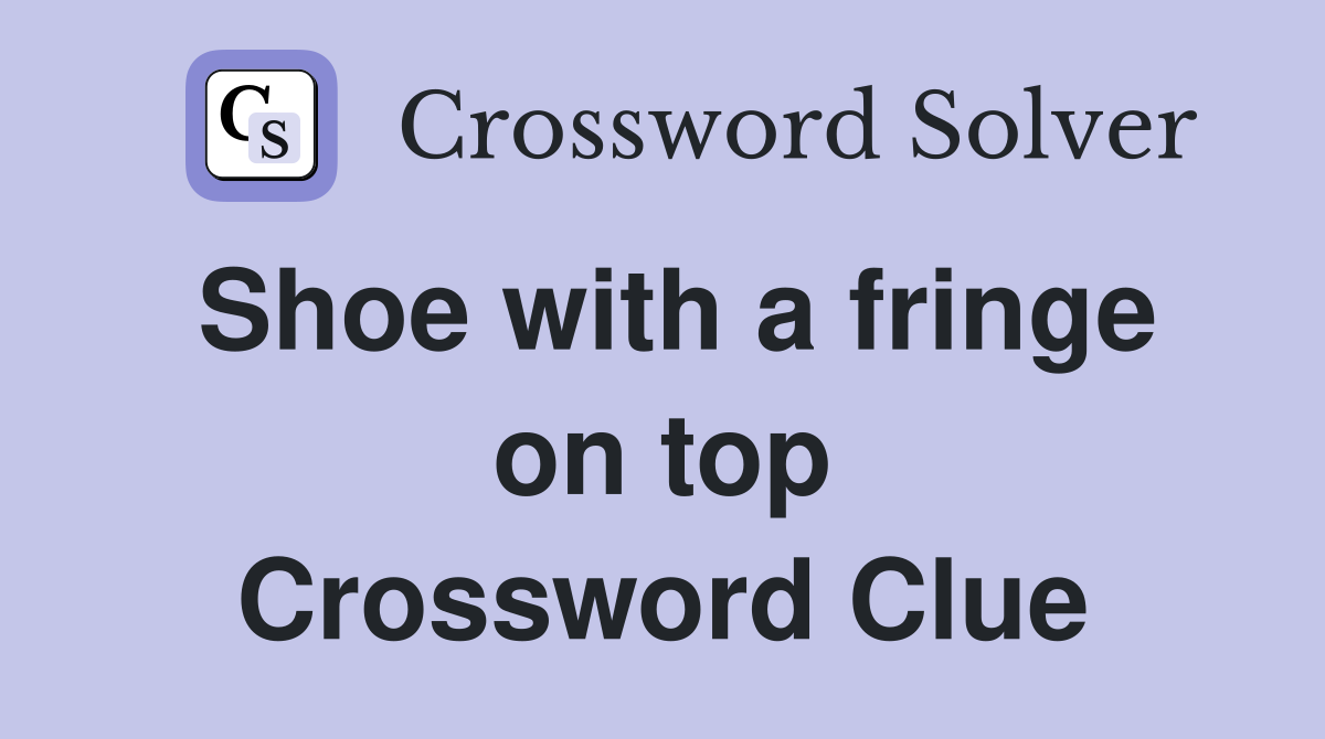 Shoe with a fringe on top Crossword Clue