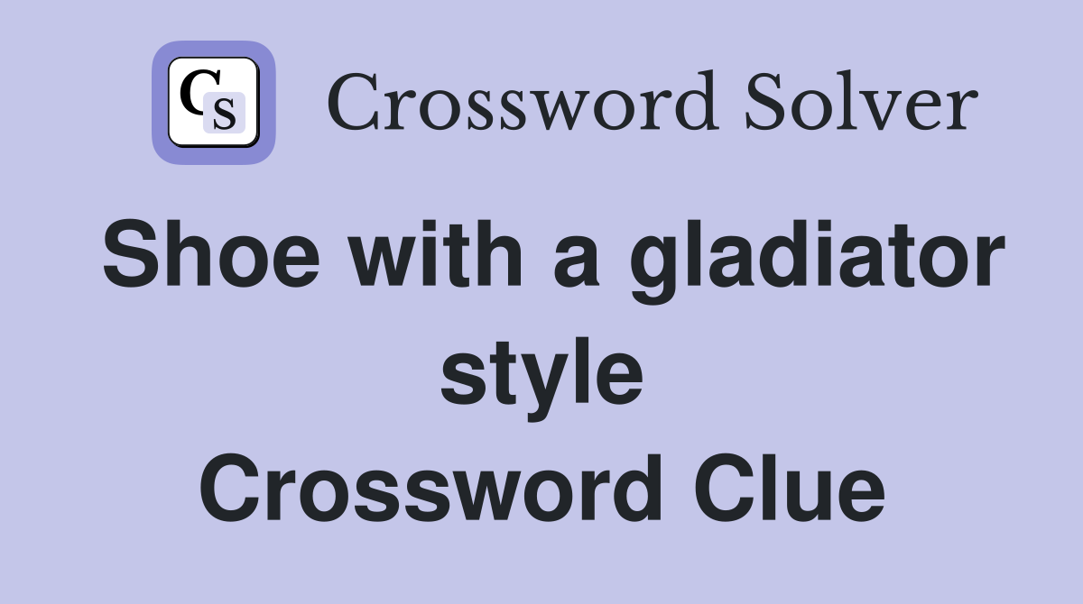 Shoe with a gladiator style Crossword Clue