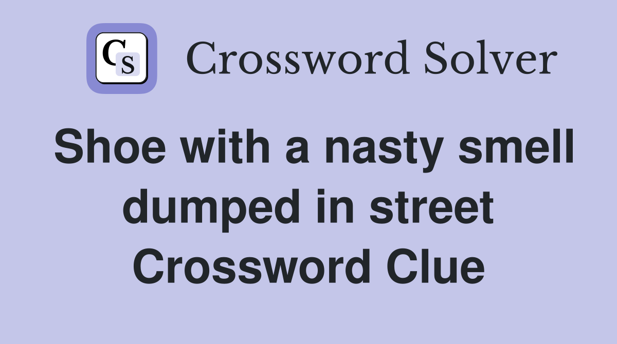 Shoe with a nasty smell dumped in street Crossword Clue