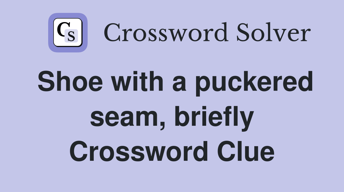 Shoe with a puckered seam, briefly Crossword Clue