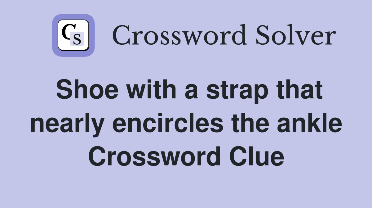 Shoe with a strap that nearly encircles the ankle Crossword Clue
