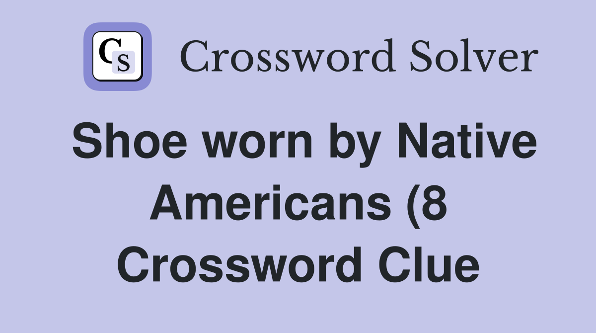 Shoe worn by Native Americans (8) Crossword Clue Answers Crossword Shoe worn by Native Americans (8) Crossword Clue Answers Crossword