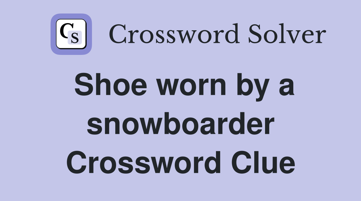 Shoe worn by a snowboarder Crossword Clue