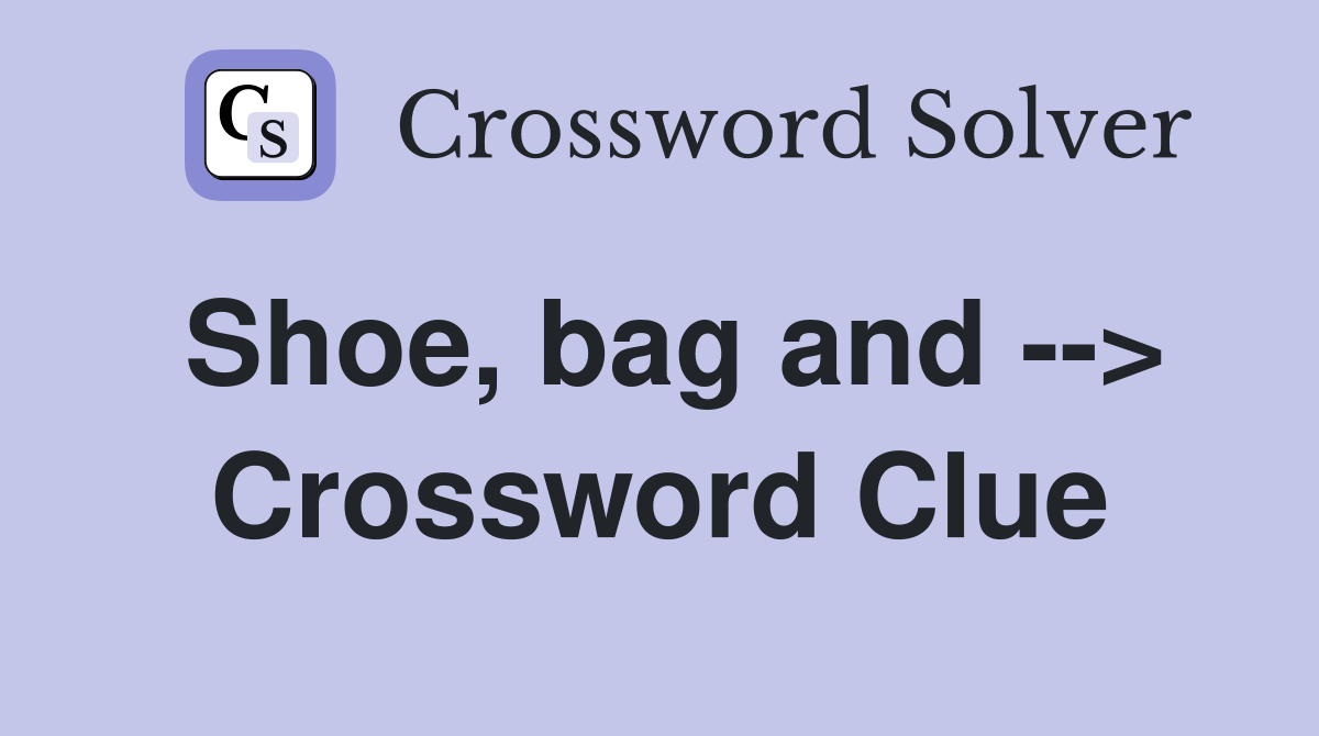 Shoe, bag and --> Crossword Clue