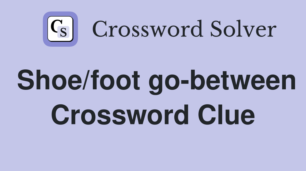 Shoe/foot go-between Crossword Clue