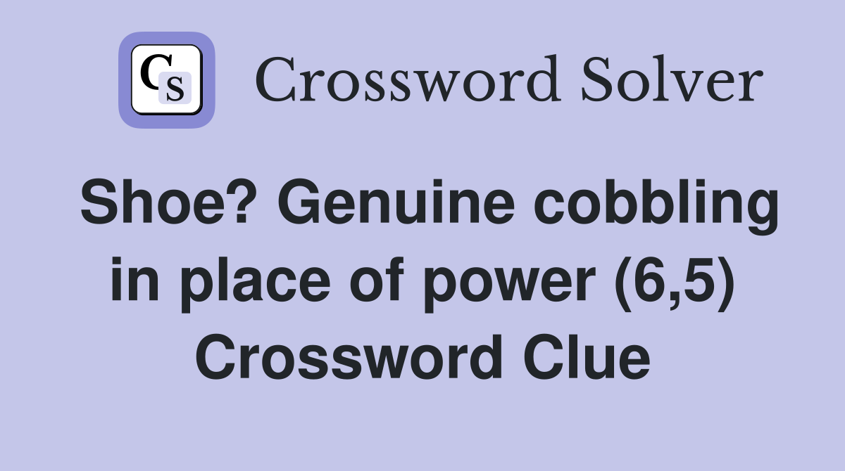 Shoe? Genuine cobbling in place of power (6,5) Crossword Clue