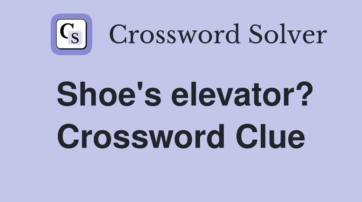 Shoe's elevator? Crossword Clue