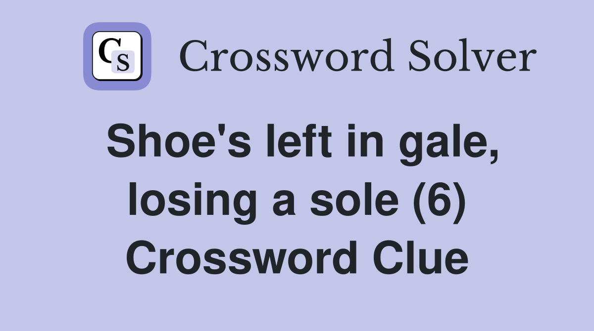 Shoe's left in gale, losing a sole (6) Crossword Clue