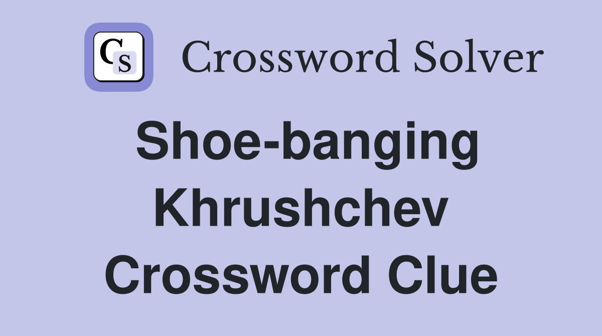 Shoe-banging Khrushchev Crossword Clue