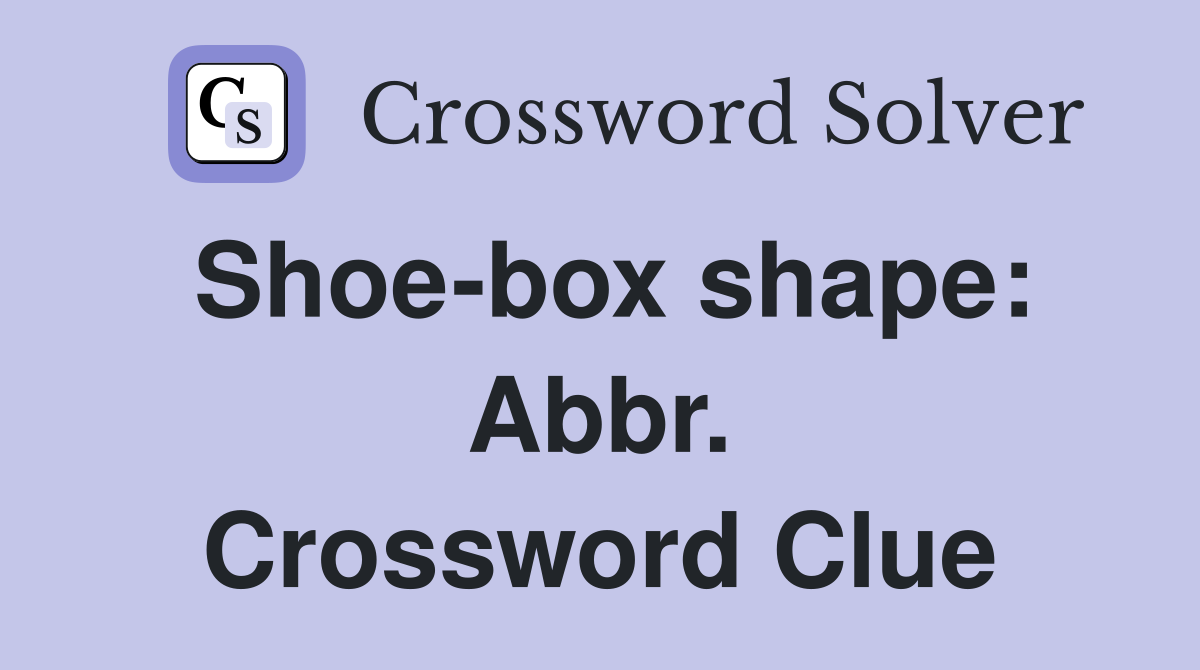 Shoe-box shape: Abbr. Crossword Clue