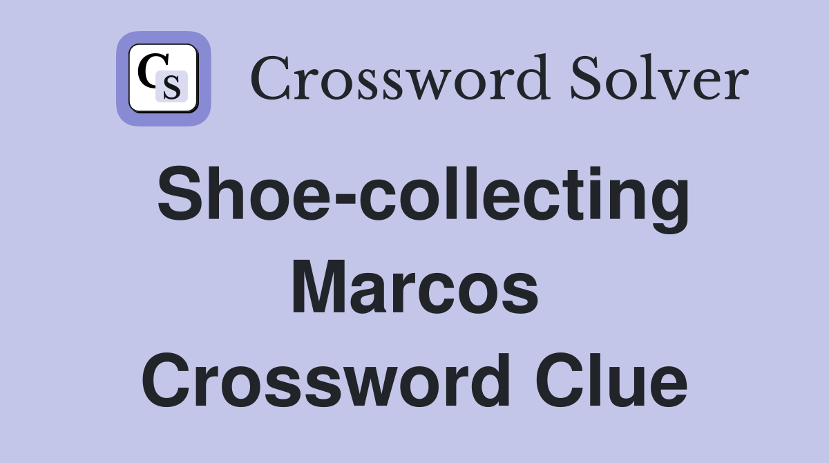Shoe-collecting Marcos Crossword Clue