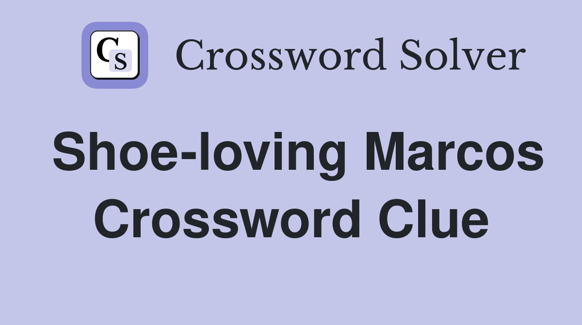 Shoe-loving Marcos Crossword Clue
