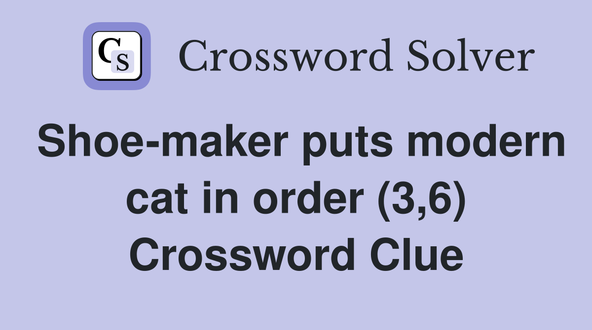 Shoe-maker puts modern cat in order (3,6) Crossword Clue