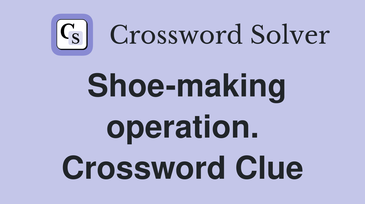 Shoe-making operation. Crossword Clue