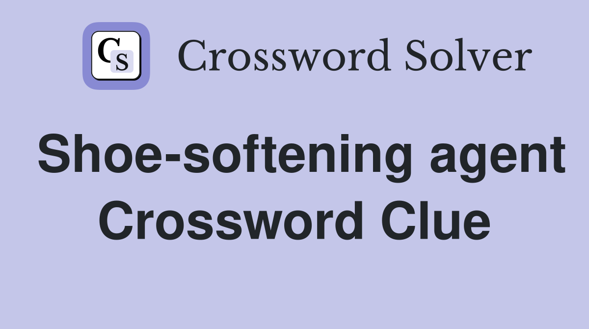 Shoe-softening agent Crossword Clue
