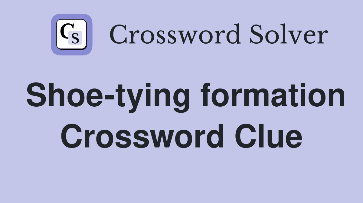 Shoe-tying formation Crossword Clue