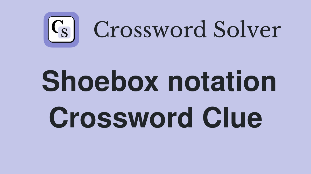 Shoebox notation Crossword Clue