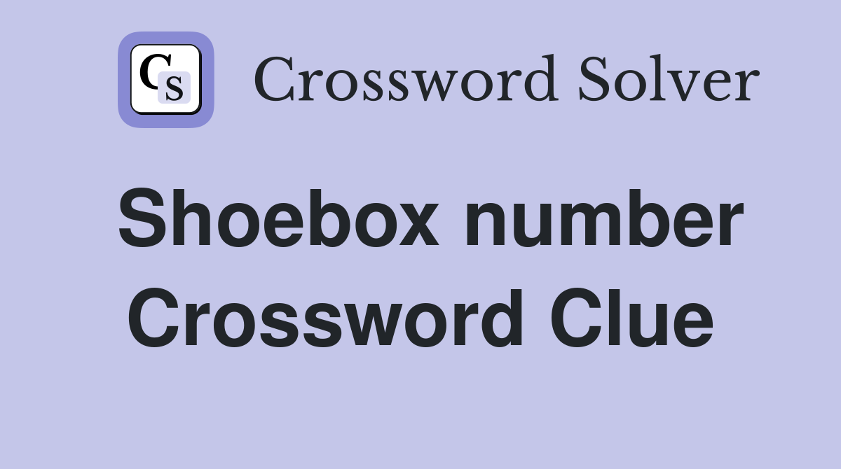 Shoebox number Crossword Clue