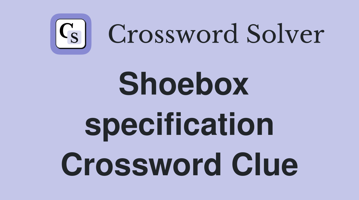 Shoebox specification Crossword Clue