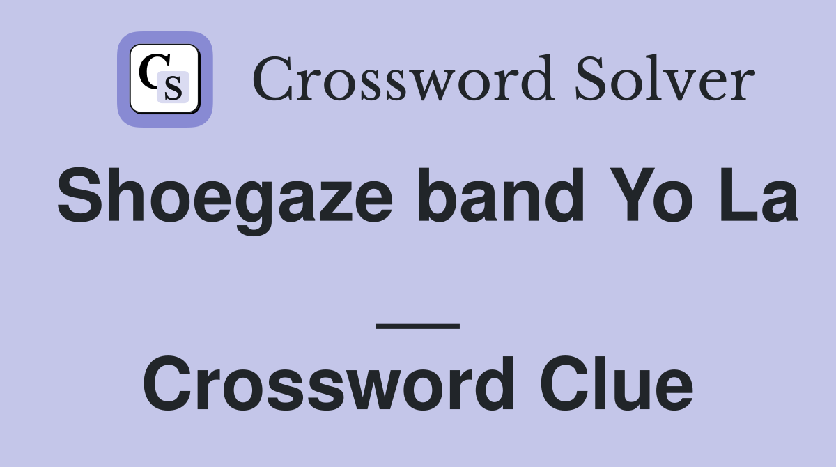 Shoegaze band Yo La __ Crossword Clue